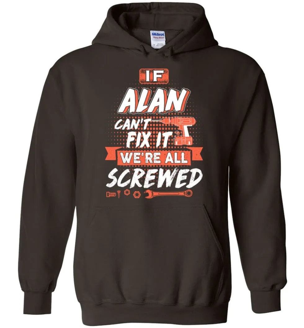 Alan Custom Name Gift If Alan Can't Fix It We're All Screwed - Hoodie