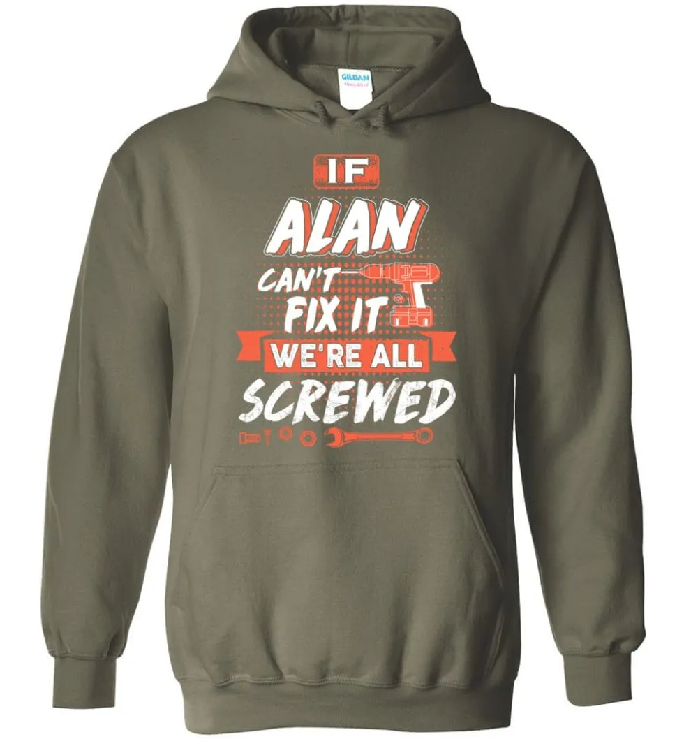 Alan Custom Name Gift If Alan Can't Fix It We're All Screwed - Hoodie