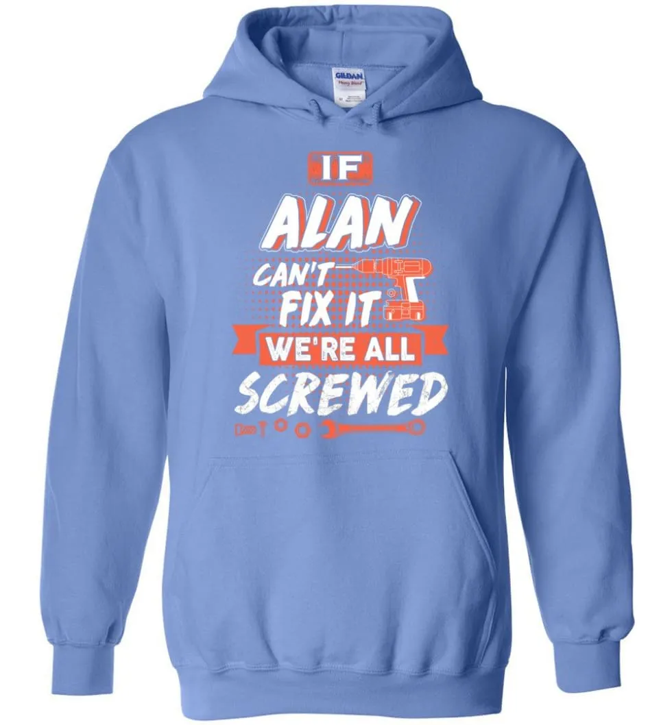 Alan Custom Name Gift If Alan Can't Fix It We're All Screwed - Hoodie